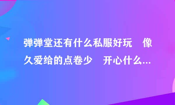 弹弹堂还有什么私服好玩 像久爱给的点卷少 开心什么的又太变态了 有没有一个给的点卷多的又不变态的