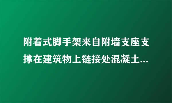 附着式脚手架来自附墙支座支撑在建筑物上链接处混凝土强度不得小于多少