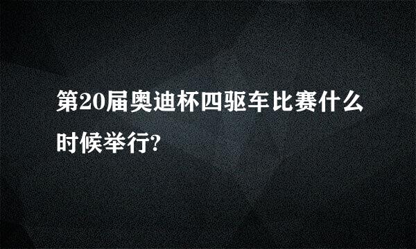 第20届奥迪杯四驱车比赛什么时候举行?