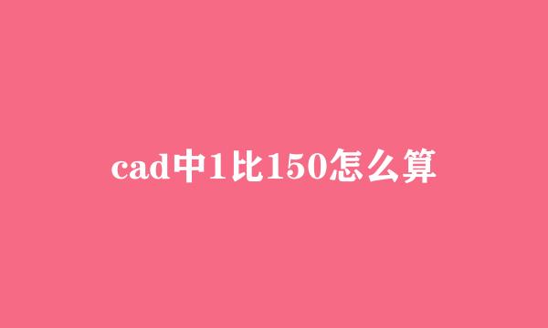 cad中1比150怎么算