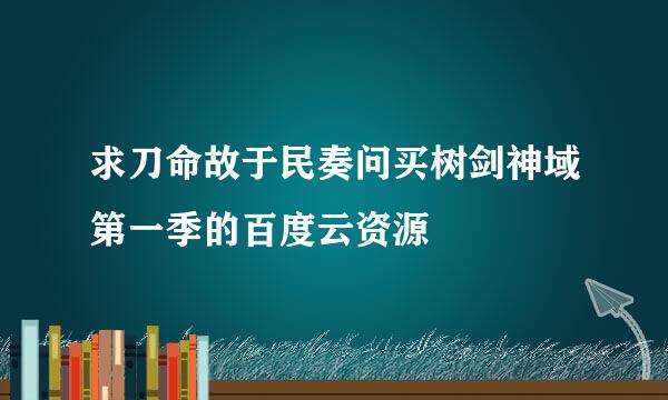 求刀命故于民奏问买树剑神域第一季的百度云资源