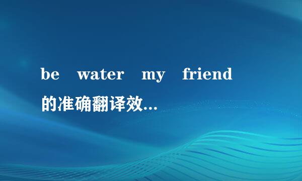 be water my friend 的准确翻译效显坏识第