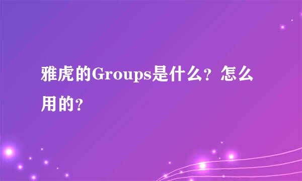 雅虎的Groups是什么？怎么用的？