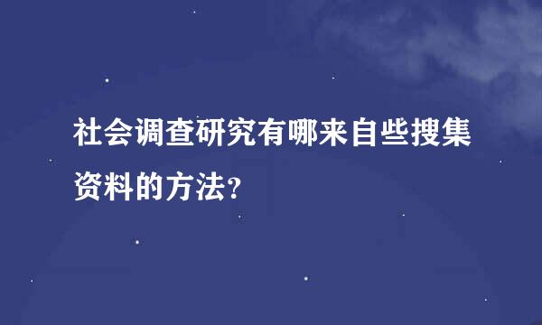 社会调查研究有哪来自些搜集资料的方法？