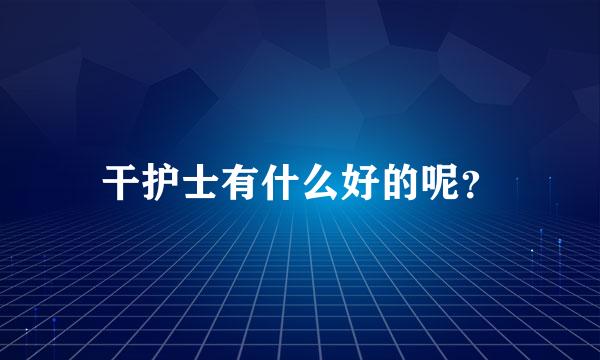 干护士有什么好的呢？