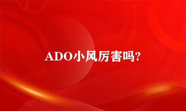 ADO小风厉害吗?