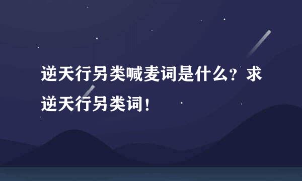 逆天行另类喊麦词是什么？求逆天行另类词！