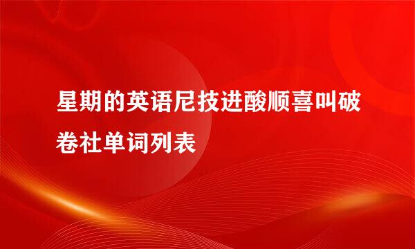 星期的英语尼技进酸顺喜叫破卷社单词列表