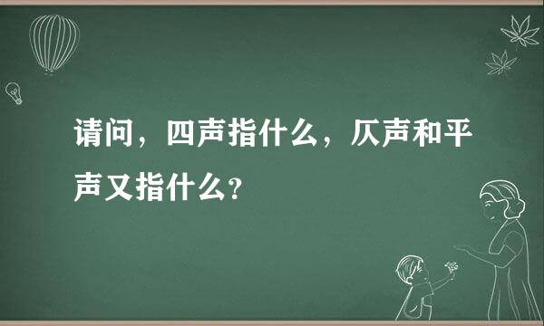 请问，四声指什么，仄声和平声又指什么？