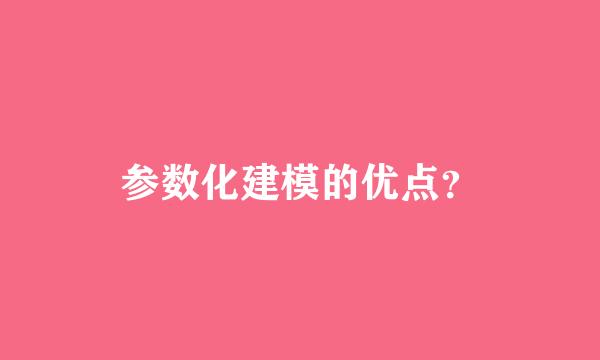 参数化建模的优点？