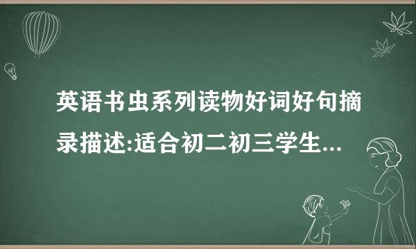 英语书虫系列读物好词好句摘录描述:适合初二初三学生的，要有翻译和英文，最好是同一本书上