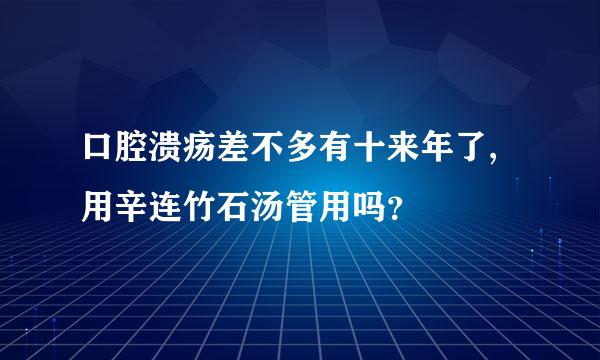 口腔溃疡差不多有十来年了,用辛连竹石汤管用吗？