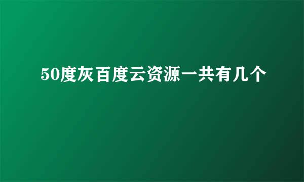 50度灰百度云资源一共有几个