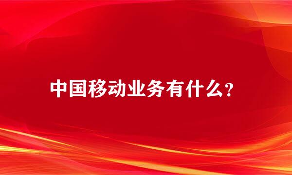 中国移动业务有什么？