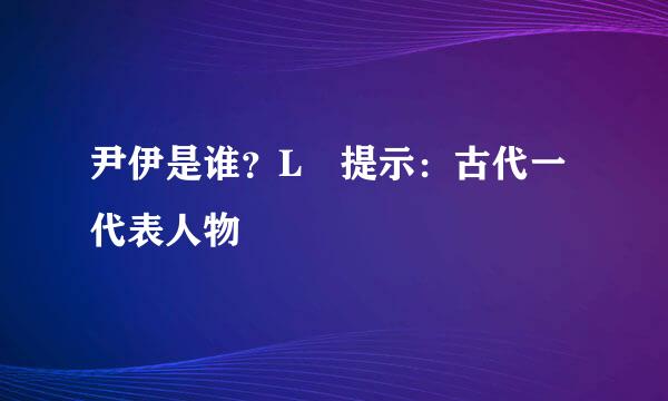 尹伊是谁？L 提示：古代一代表人物