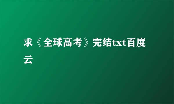 求《全球高考》完结txt百度云