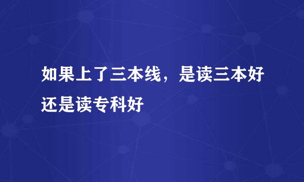 如果上了三本线，是读三本好还是读专科好