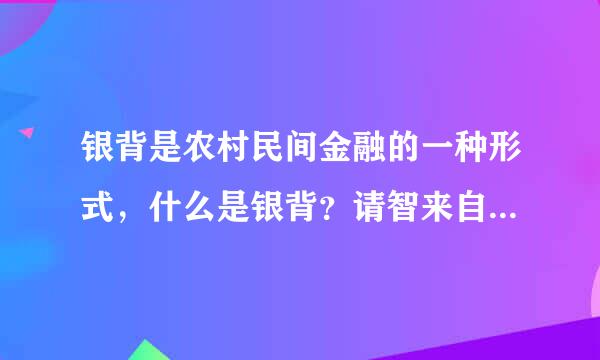 银背是农村民间金融的一种形式，什么是银背？请智来自者告知！谢谢！