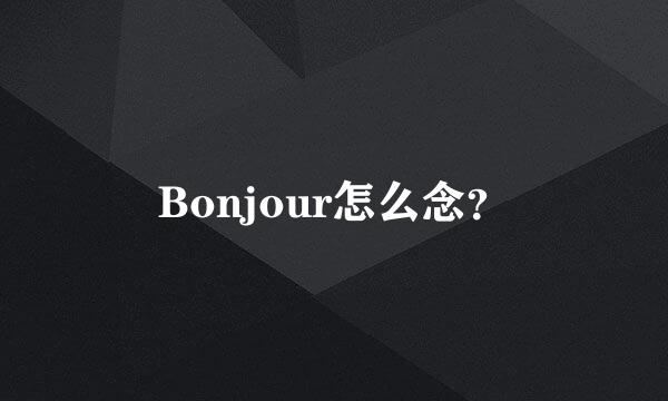 Bonjour怎么念？