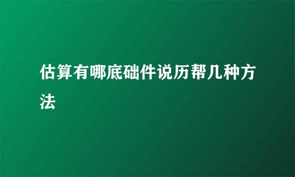 估算有哪底础件说历帮几种方法