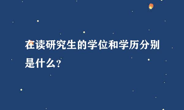 在读研究生的学位和学历分别是什么？