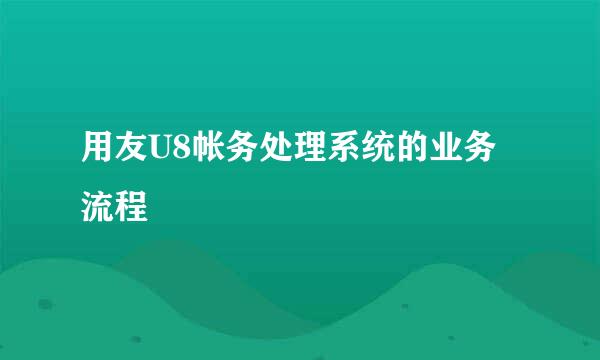 用友U8帐务处理系统的业务流程