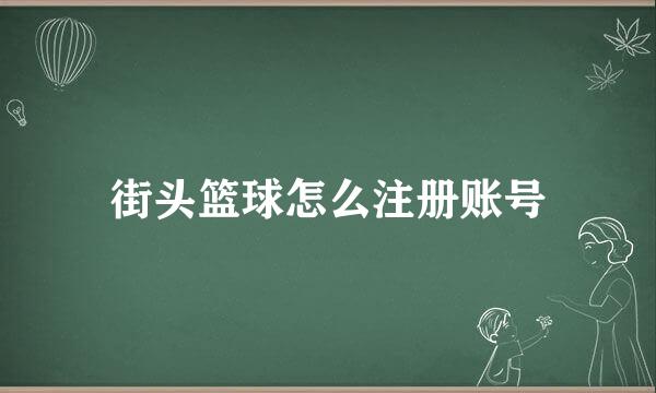 街头篮球怎么注册账号