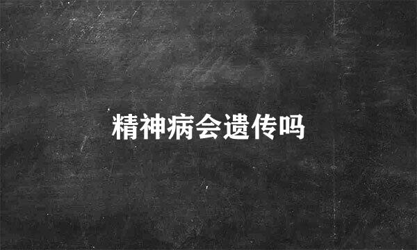 精神病会遗传吗