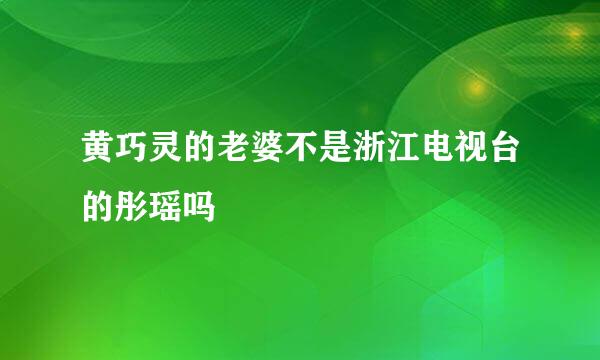 黄巧灵的老婆不是浙江电视台的彤瑶吗