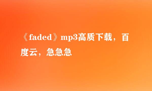 《faded》mp3高质下载，百度云，急急急