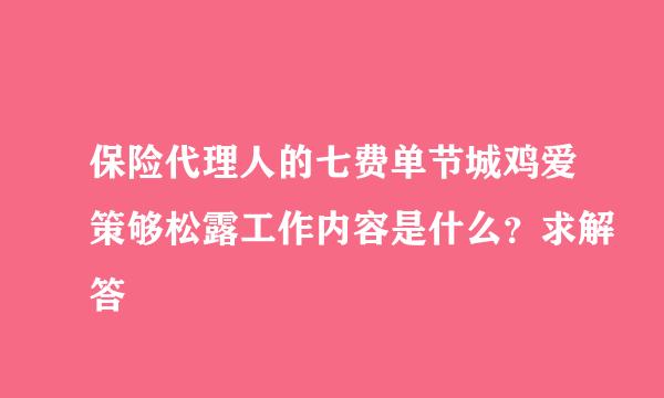 保险代理人的七费单节城鸡爱策够松露工作内容是什么？求解答