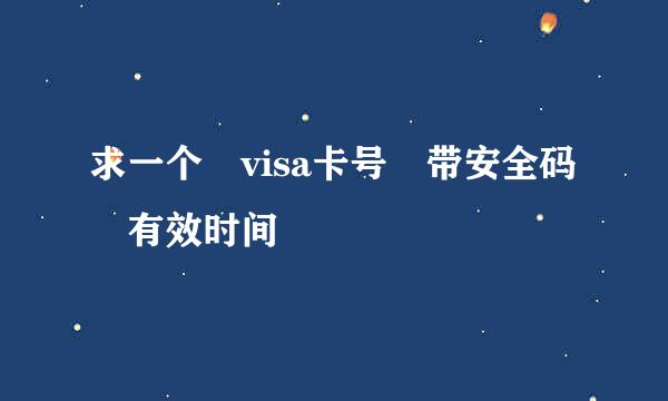 求一个 visa卡号 带安全码 有效时间