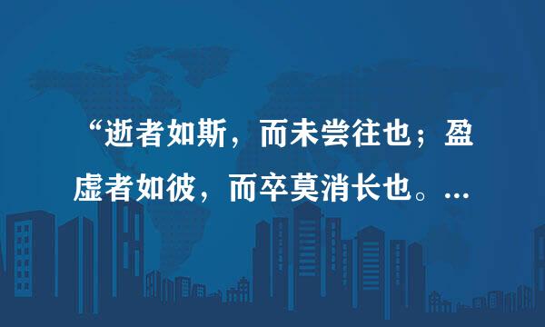 “逝者如斯，而未尝往也；盈虚者如彼，而卒莫消长也。”的意思是什么？