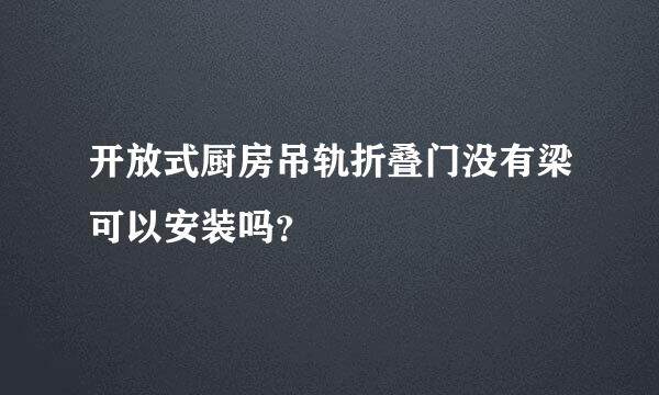 开放式厨房吊轨折叠门没有梁可以安装吗？