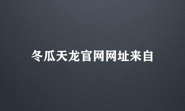 冬瓜天龙官网网址来自