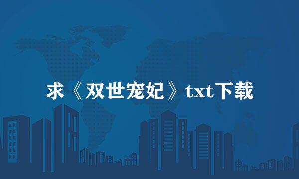 求《双世宠妃》txt下载