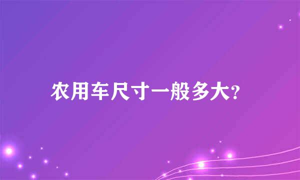 农用车尺寸一般多大？