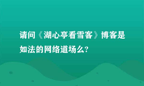 请问《湖心亭看雪客》博客是如法的网络道场么?