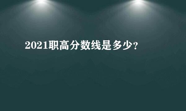 2021职高分数线是多少？