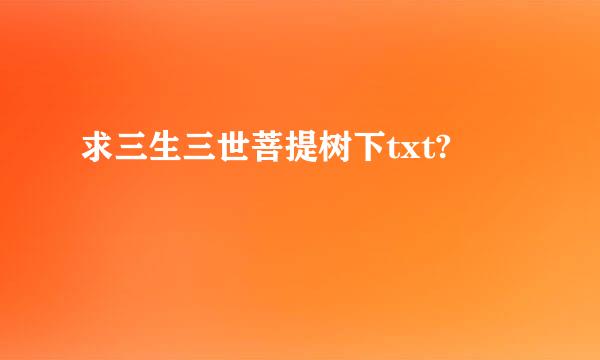 求三生三世菩提树下txt?