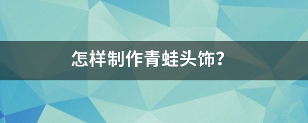 怎样制作青蛙头饰？