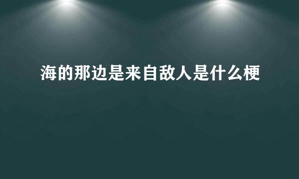 海的那边是来自敌人是什么梗