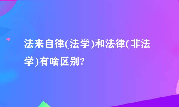 法来自律(法学)和法律(非法学)有啥区别?