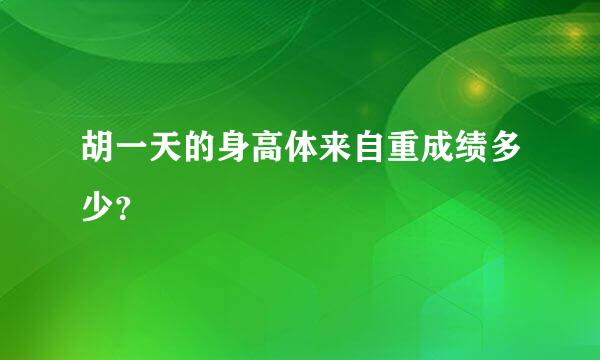 胡一天的身高体来自重成绩多少？