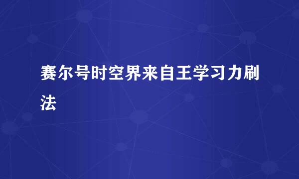 赛尔号时空界来自王学习力刷法