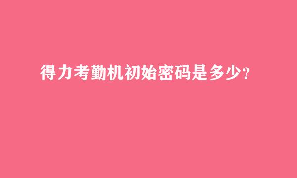 得力考勤机初始密码是多少？