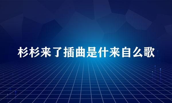 杉杉来了插曲是什来自么歌