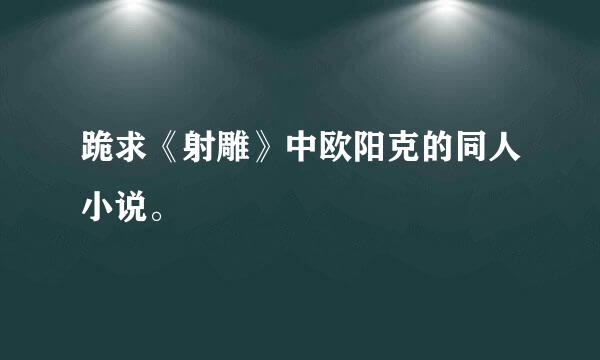 跪求《射雕》中欧阳克的同人小说。