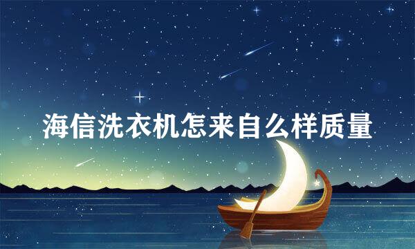 海信洗衣机怎来自么样质量