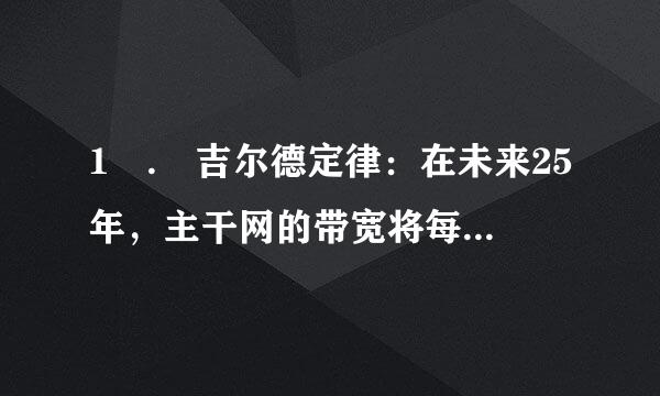 1 . 吉尔德定律：在未来25年，主干网的带宽将每六个月增加一倍。这告诉我们（）